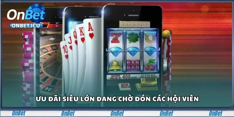 Casino ONBET - Nơi Hội Tụ Game Bài Và Ưu Đãi Đỉnh Cao 4 Ưu đãi siêu lớn đang chờ đón các hội viên