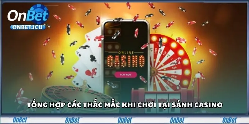 Casino ONBET - Nơi Hội Tụ Game Bài Và Ưu Đãi Đỉnh Cao 5 Tổng hợp các thắc mắc khi chơi tại sảnh Casino