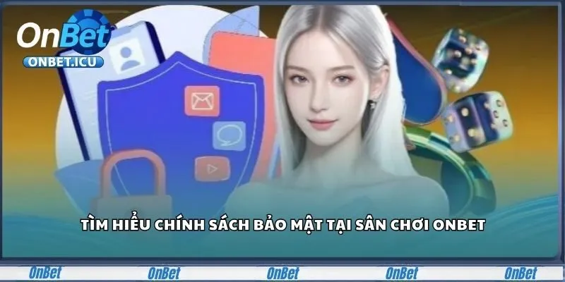 Tìm hiểu chính sách bảo mật tại sân chơi Onbet