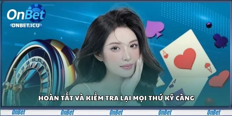 Đăng Ký Onbet Nhanh, Săn Thưởng Lớn Chỉ Trong 5 Giây 3 Hoàn tất và kiểm tra lại mọi thứ kỹ càng