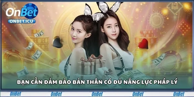 Đăng Ký Onbet Nhanh, Săn Thưởng Lớn Chỉ Trong 5 Giây 1 Bạn cần đảm bảo bản thân có đủ năng lực pháp lý