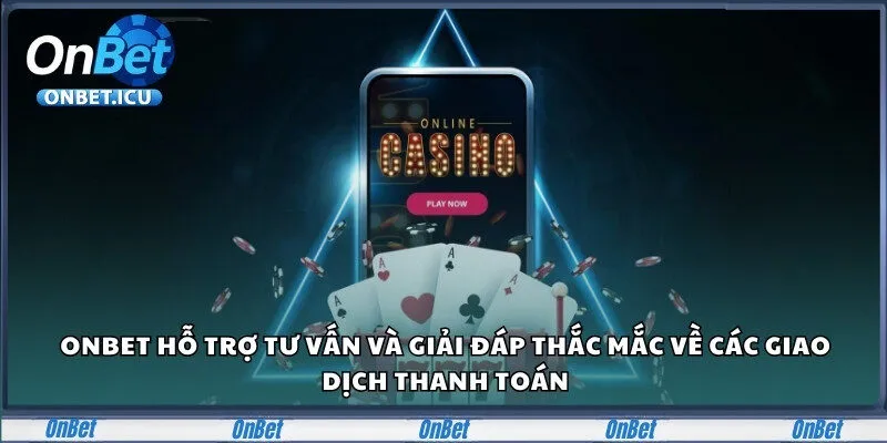 Onbet 27 Onbet hỗ trợ tư vấn và giải đáp thắc mắc về các giao dịch thanh toán