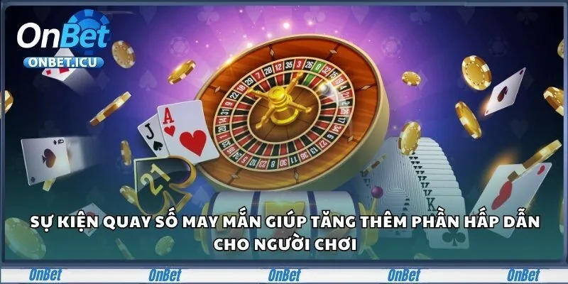 Onbet 30 Sự kiện quay số may mắn giúp tăng thêm phần hấp dẫn cho người chơi