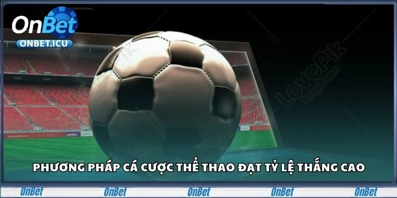 Thể Thao ONBET - Cập Nhật Liên Tục Giải Đấu Lớn Năm 2025 6 Phương pháp cá cược thể thao đạt tỷ lệ thắng cao